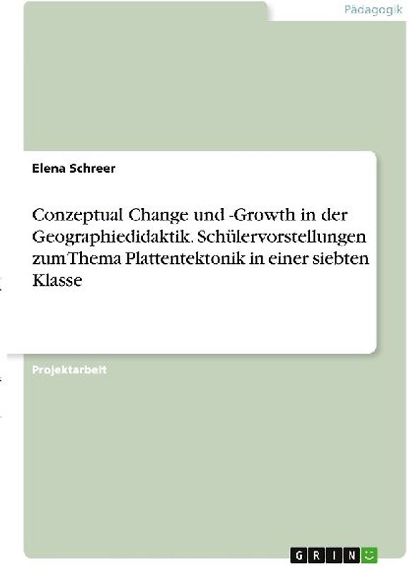 Conzeptual Change und -Growth in der Geographiedidaktik. Schülervorstellungen zum Thema Plattentektonik in einer siebten Klasse