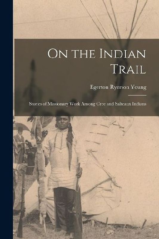 On the Indian Trail: Stories of Missionary Work among Cree and Salteaux Indians