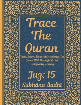Trace the Quran: Juz 15: Subḥāna ’lladhī: Read, Learn, Write And Memorize The Quran With Beautiful Arabic Calligraphy Tracing: 8.5 × 11": For Young ... Adults & Reverts To Help With Memorization