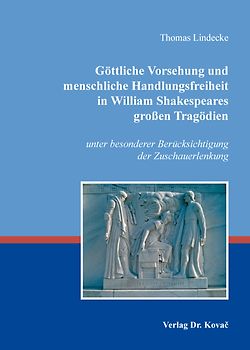 Göttliche Vorsehung und menschliche Handlungsfreiheit in William Shakespeares großen Tragödien