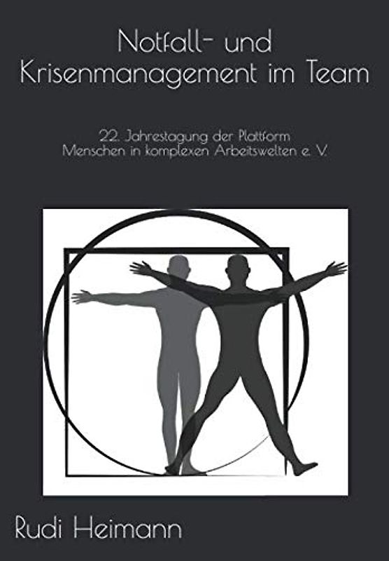 Notfall- und Krisenmanagement im Team: 22. Jahrestagung der Plattform e. V. - Menschen in komplexen Arbeitswelten (Plattform Menschen in komplexen Arbeitswelten e. V. - Tagungsdokumentation, Band 1)
