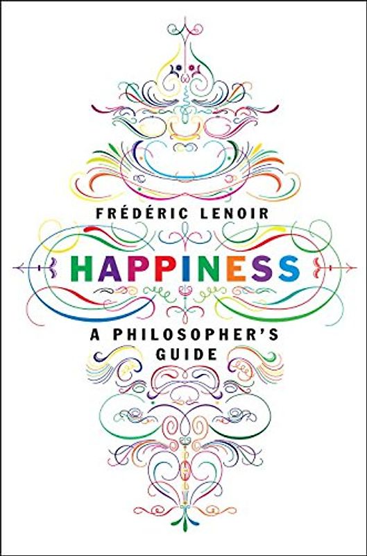 Happiness: A Philosopher's Guide - Lenoir, Frederic