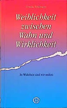 Weiblichkeit zwischen Wahn und Wirklichkeit
