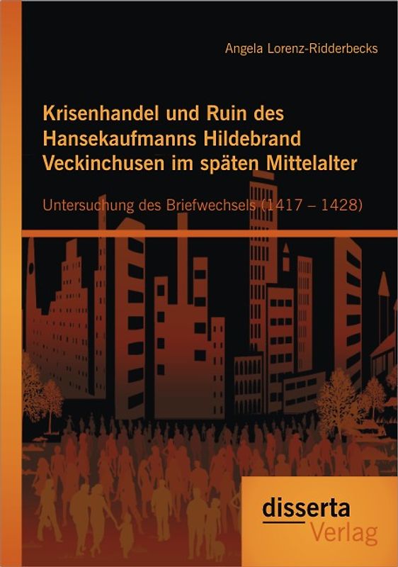 Krisenhandel und Ruin des Hansekaufmanns Hildebrand Veckinchusen im späten Mittelalter: Untersuchung des Briefwechsels (1417 – 1428)
