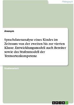 Sprachdatenanalyse eines Kindes im Zeitraum von der zweiten bis zur vierten Klasse. Entwicklungsmodell nach Bereiter sowie das Stufenmodell der Textsortenkompetenz