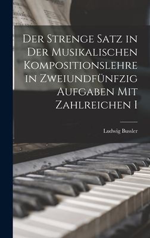 Der Strenge Satz in der Musikalischen Kompositionslehre in Zweiundfünfzig Aufgaben mit Zahlreichen I