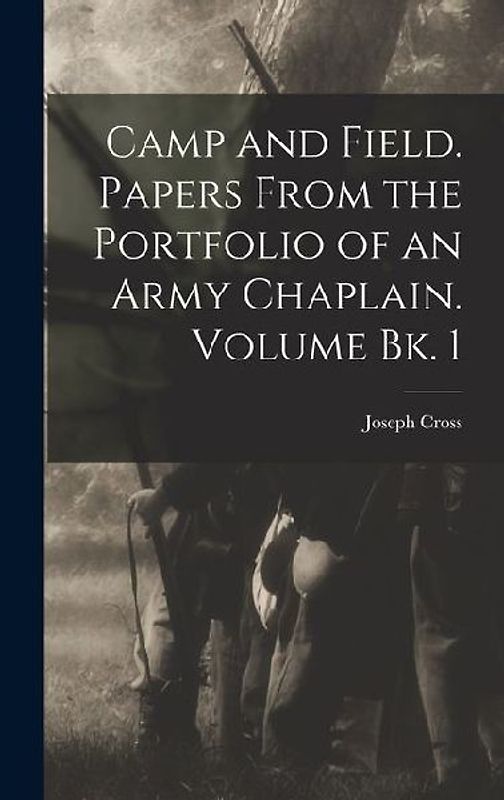 Camp and Field. Papers From the Portfolio of an Army Chaplain. Volume bk. 1