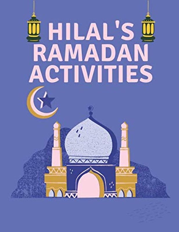 Ramadan: Hilal's Ramadan Activities: Islamic Book Includes Drawing & Coloring Pages, Dua'a, Daily Reminders - Mini Simple Activities For Young Muslim