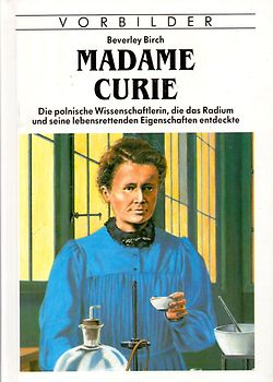 Marie Curie. Die polnische Wissenschaftlerin, die das Radium und seine lebensrettenden Eigenschaften entdeckte