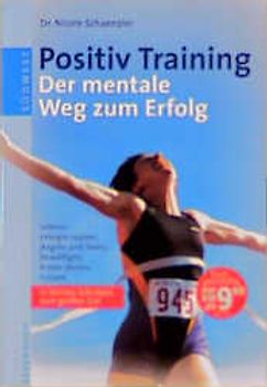Positiv Training. Der mentale Weg zum Erfolg. In kleinen Schritten zum grossen Ziel: Lebensenergie nutzen, Ängste und Stress bewältigen, Krisen positiv nutzen