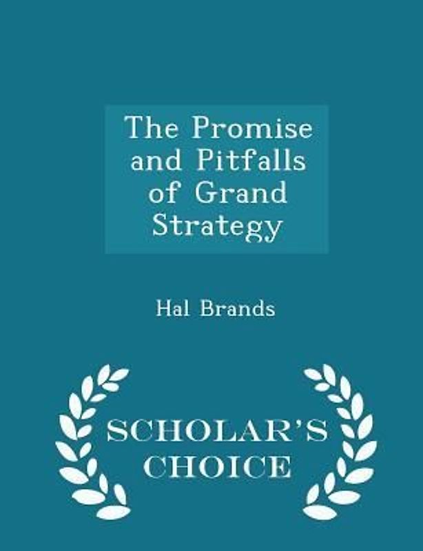 The Promise and Pitfalls of Grand Strategy - Scholar's Choice Edition