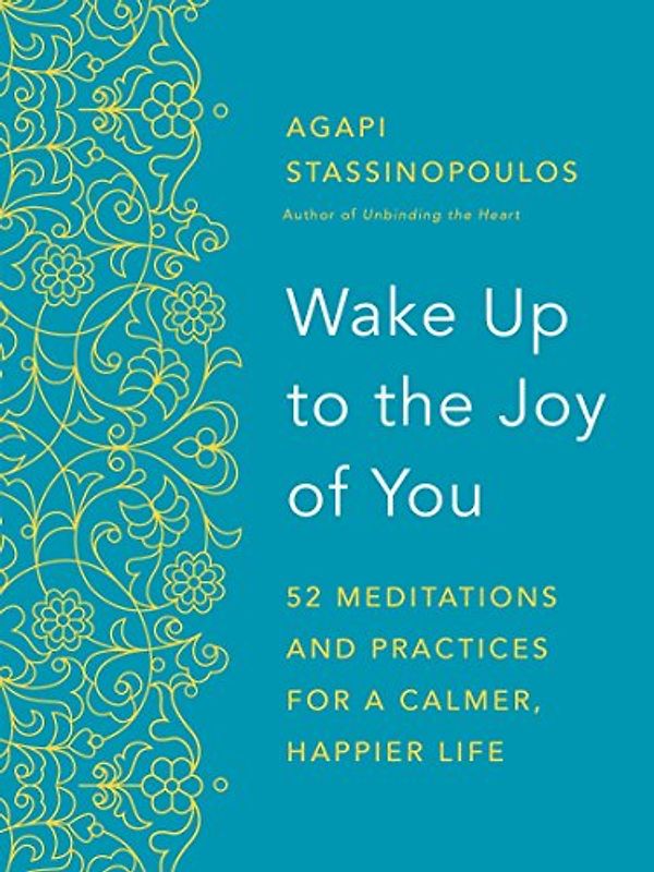 Wake Up to the Joy of You: 52 Meditations and Practices for a Calmer, Happier Life