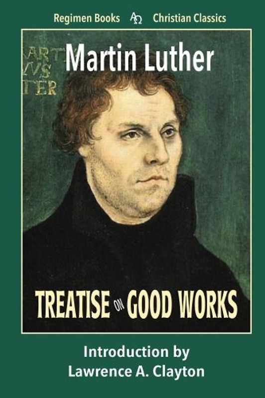 Treatise on Good Works (Regimen Books Christian Classics)