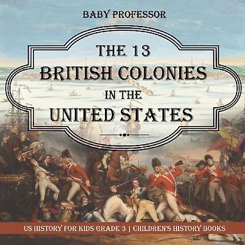 The 13 British Colonies in the United States - US History for Kids Grade 3 Children's History Books