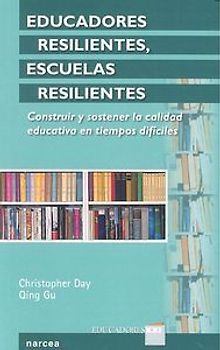 Educadores resilientes, escuelas resilientes : construir y sostener la calidad educativa en tiempos difíciles