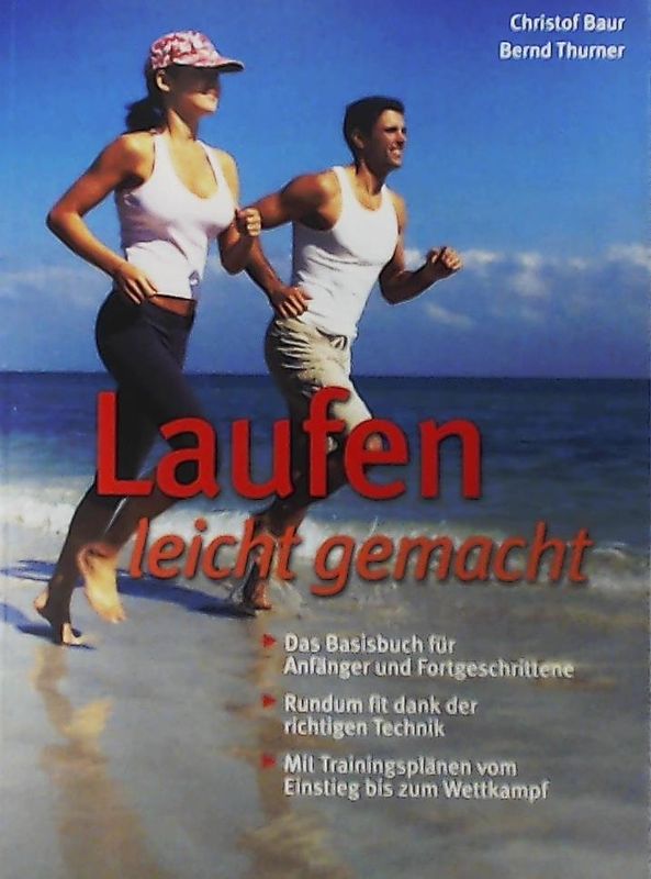 Laufen leicht gemacht - Das Basisbuch für Anfänger und Fortgeschrittene - Christof Baur und Bernd Thurner