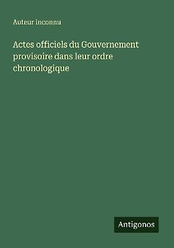 Actes officiels du Gouvernement provisoire dans leur ordre chronologique