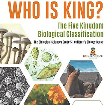 Who Is King? The Five Kingdom Biological Classification | The Biological Sciences Grade 5 | Children's Biology Books