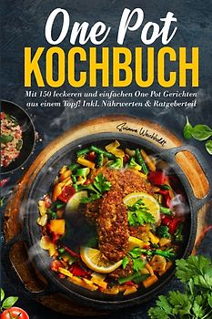 One Pot Kochbuch: Mit 150 leckeren und einfachen One Pot Gerichten aus einem Topf!
