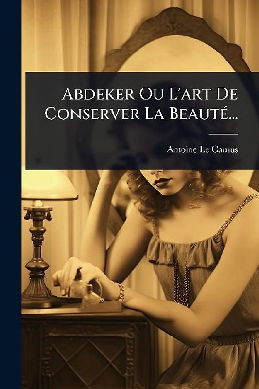 Abdeker Ou L'art De Conserver La BeautÃ(c)...