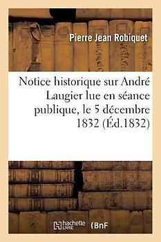 Notice Historique Sur André Laugier, ... Lue En Séance Publique, Le 5 Décembre 1832