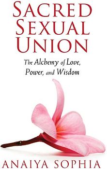 Sacred Sexual Union: The Alchemy of Love, Power, and Wisdom