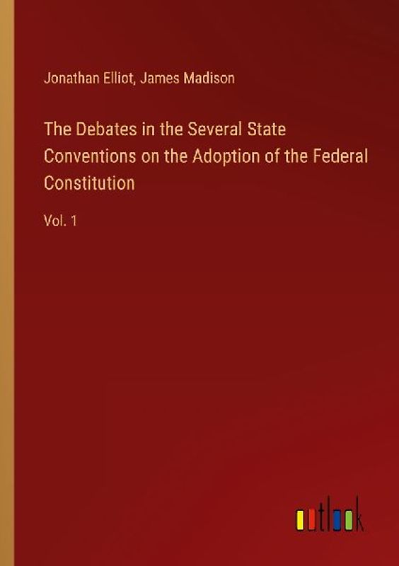 The Debates in the Several State Conventions on the Adoption of the Federal Constitution