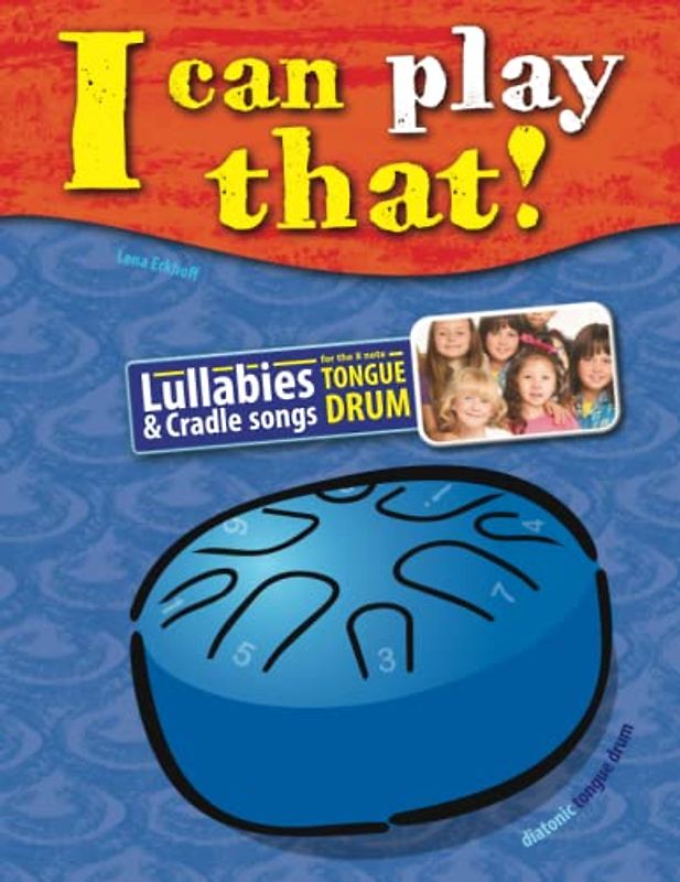 I can play that!: Lullabies and Cradle songs for the 8 note Tongue Drum