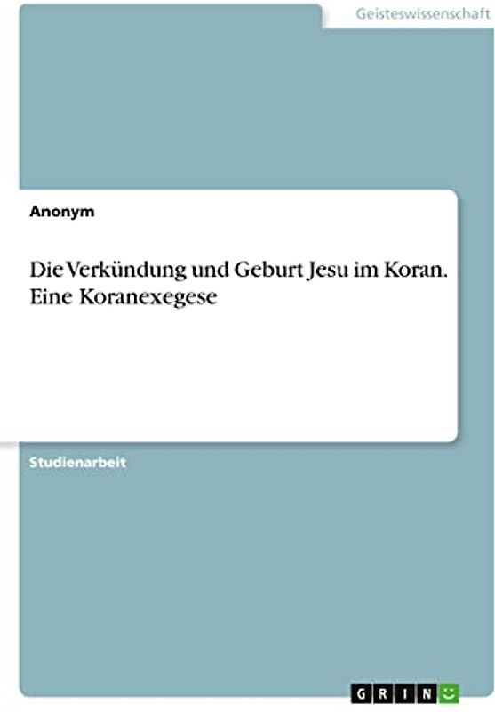 Die Verkündung und Geburt Jesu im Koran. Eine Koranexegese