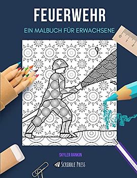FEUERWEHR: EIN MALBUCH FÜR ERWACHSENE: Ein Malbuch für Feuerwehrleute für Erwachsene