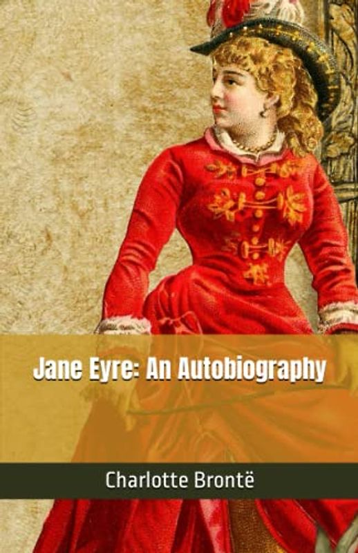 Jane Eyre: An Autobiography: The 19th Century Romantic Classic (Annotated)