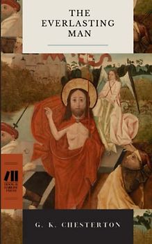 The Everlasting Man: The 1925 Christian Theology Classic (Annotated)