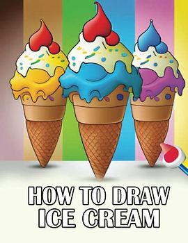 How To draw Ice Cream: Ice Cream Activity Book | A Step-by-Step Guide for Kids and Beginners