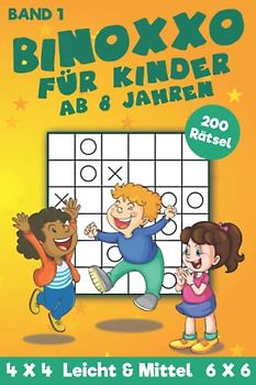 Binoxxo für Kinder ab 8 Jahren: Binärrätsel für Kinder und Anfänger in Leicht & Mittel mit 4x4 und 6x6 Rätseln (Kinder Binoxxo Taschenbuch)