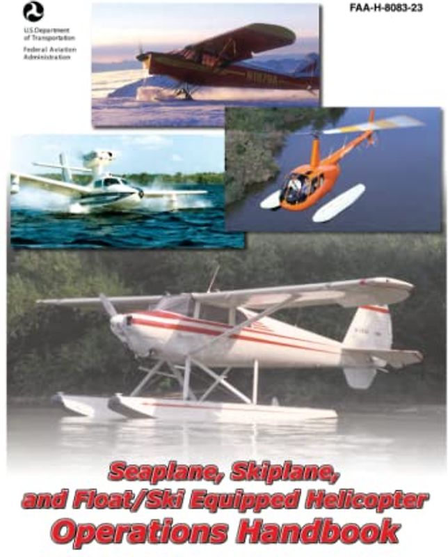 Seaplane, Skiplane, and Float/Ski Equipped Helicopter Operations Handbook FAA-H-8083-23 (Color Print): Pilot Flight Training Study Guide