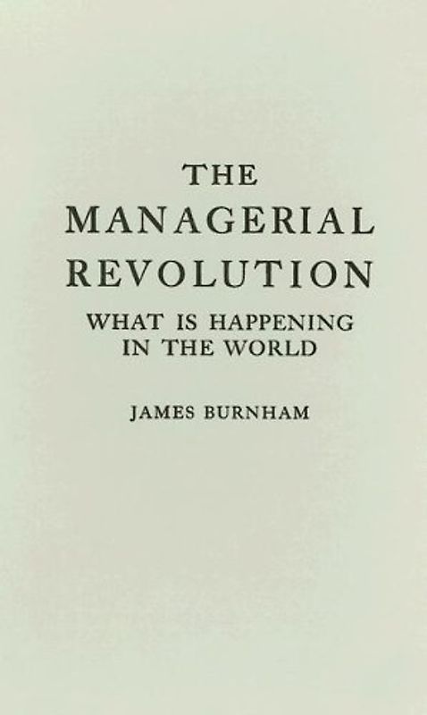 The Managerial Revolution: What Is Happening in the World - James Burnham