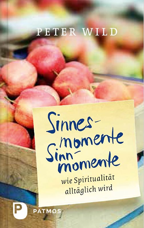 Sinnesmomente-Sinnmomente. Wie Spiritualität alltäglich wird