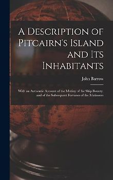A Description of Pitcairn's Island and Its Inhabitants: With an Authentic Account of the Mutiny of the Ship Bounty, and of the Subsequent Fortunes of