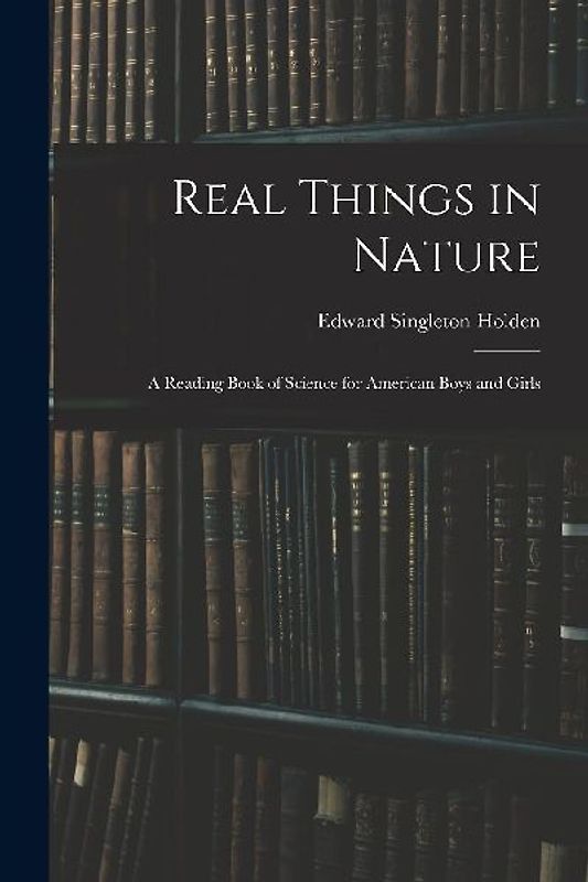 Real Things in Nature: A Reading Book of Science for American Boys and Girls