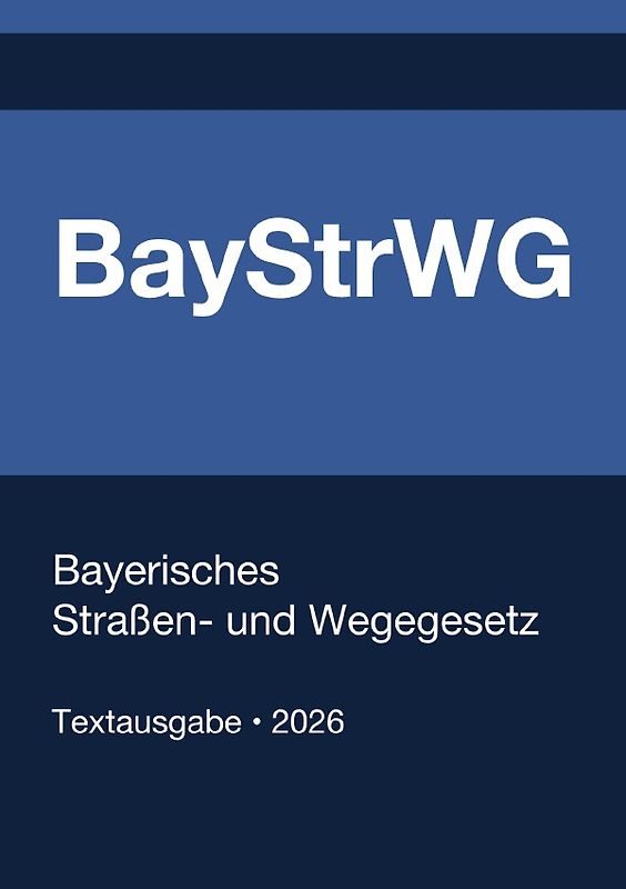 BayStrWG - Bayerisches Straßen- und Wegegesetz 2026