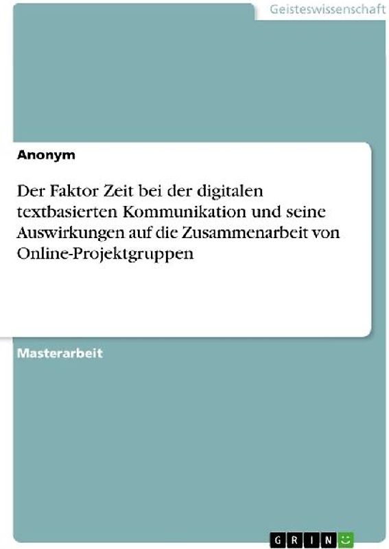 Der Faktor Zeit bei der digitalen textbasierten Kommunikation und seine Auswirkungen auf die Zusammenarbeit von Online-Projektgruppen
