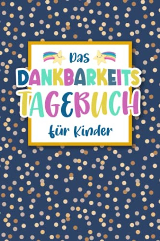 Dankbarkeitstagebuch für Kinder: Achtsamkeitsbuch für Kinder & Jugendliche zum stärken des Selbstbewusstsein und Achtsamkeit & Dankbarkeit; Tagebuch ... & Gefühlstagebuch ab 8 Jahre zum ausfüllen