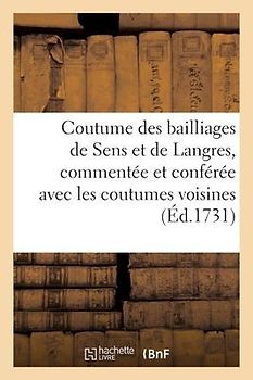 Coutume des bailliages de Sens et de Langres, commentée et conférée avec les coutumes voisines