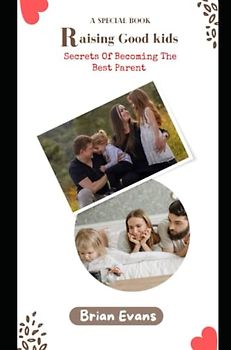 Raising Good Kids: Secrets Of Becoming The Best Parent