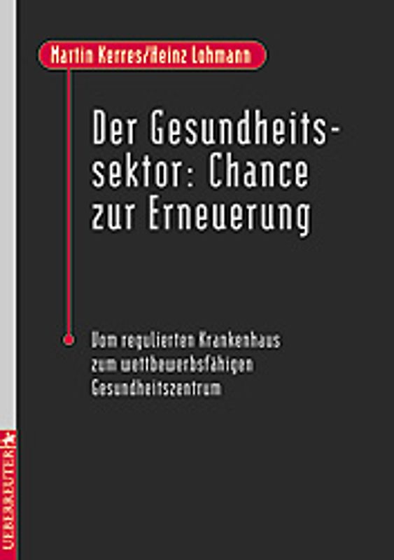 Der Gesundheitssektor: Chance zur Erneuerung. Vom regulierten Krankenhaus zum wettbewerbsfähigen Gesundheitszentrum