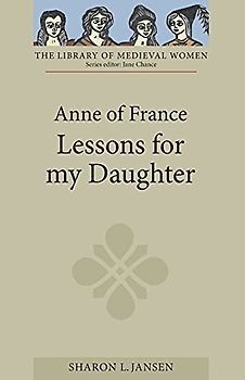 Anne of France: Lessons for my Daughter (Library of Medieval Women)