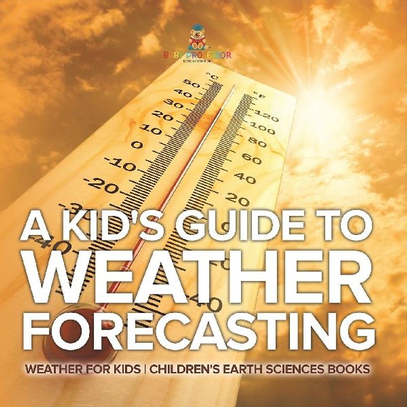 A Kid's Guide to Weather Forecasting - Weather for Kids | Children's Earth Sciences Books