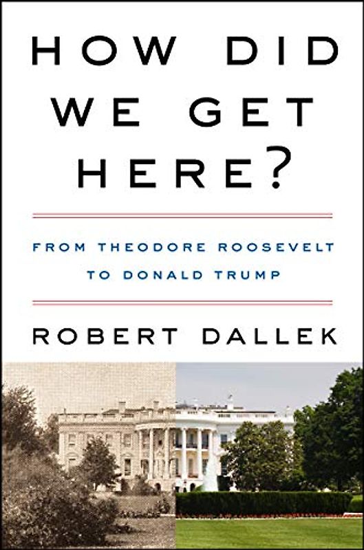 How Did We Get Here?: From Theodore Roosevelt to Donald Trump