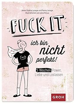Fuck it, ich bin nicht perfekt!: 5 Wochen Power, Liebe und Loslassen