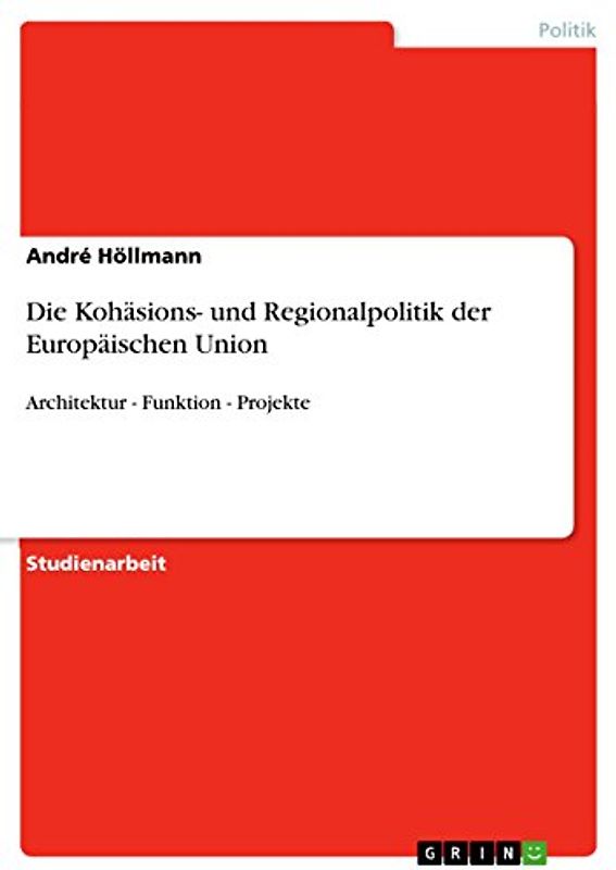 Die Kohäsions- und Regionalpolitik der Europäischen Union: Architektur - Funktion - Projekte